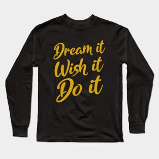 Dream it. Wish it. Do it |  Dreams come true Long Sleeve T-Shirt